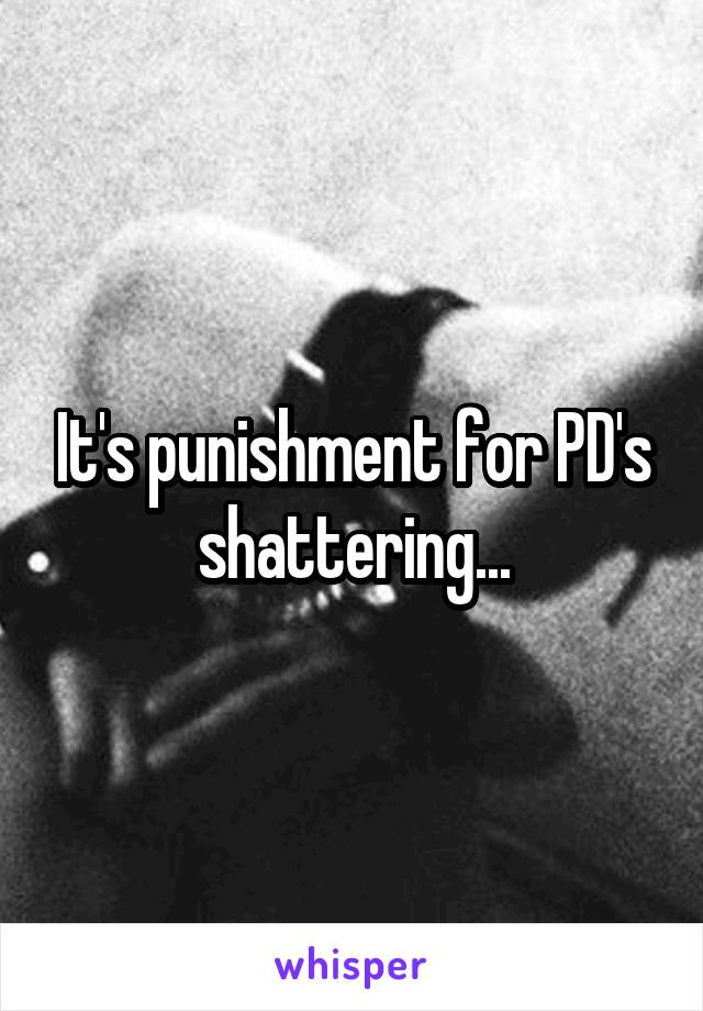 It's punishment for PD's shattering...