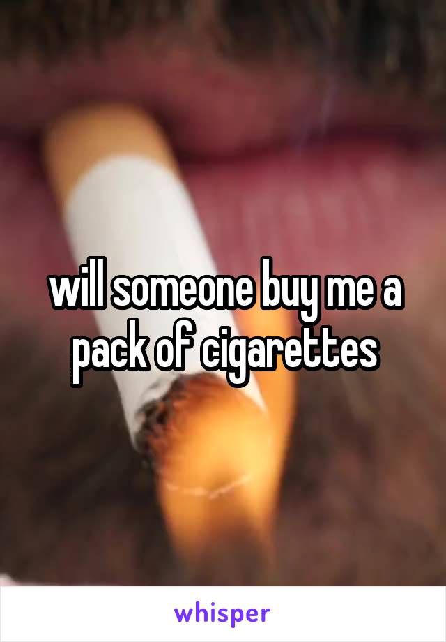 will someone buy me a pack of cigarettes