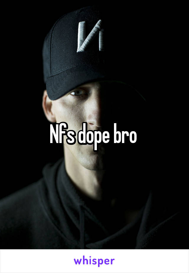 Nfs dope bro 