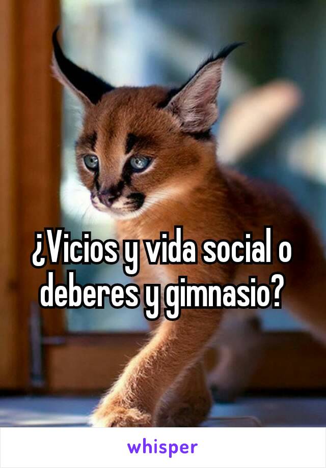 ¿Vicios y vida social o deberes y gimnasio?