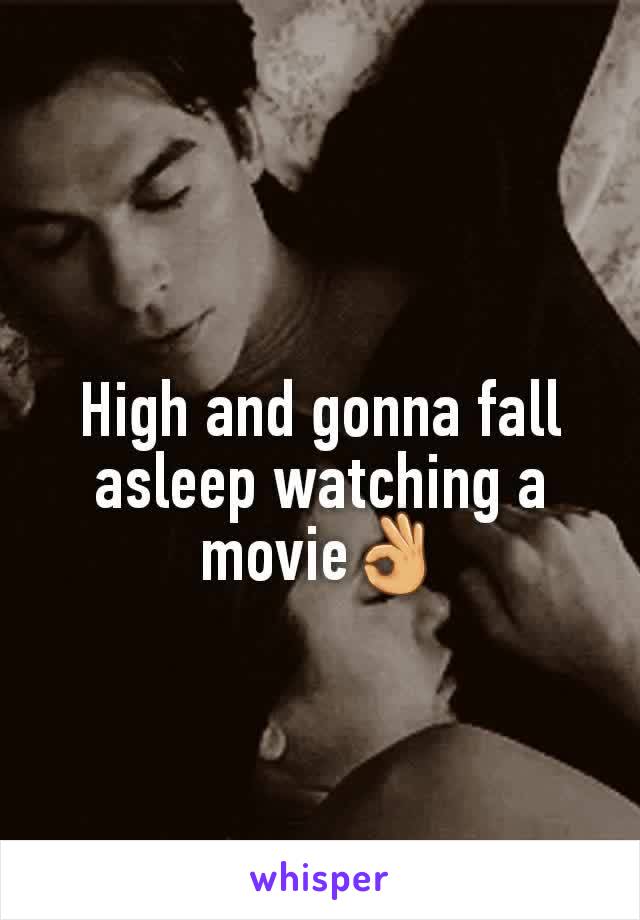 High and gonna fall asleep watching a movie👌