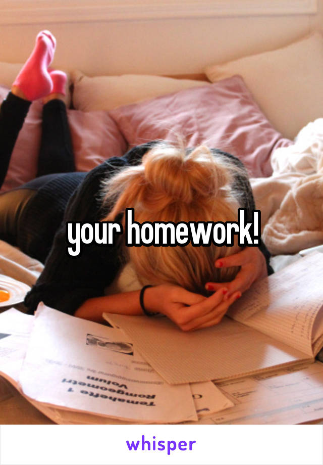 your homework!