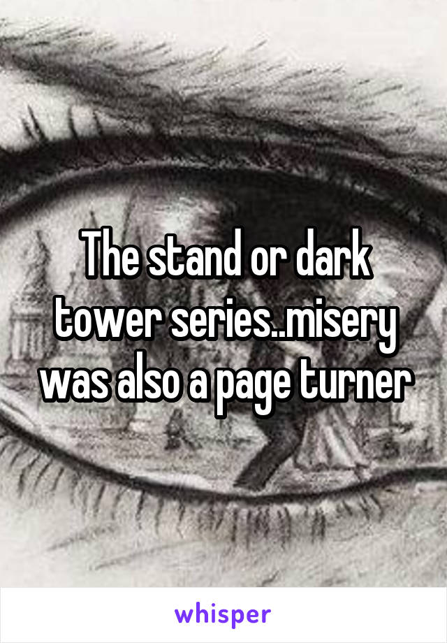 The stand or dark tower series..misery was also a page turner