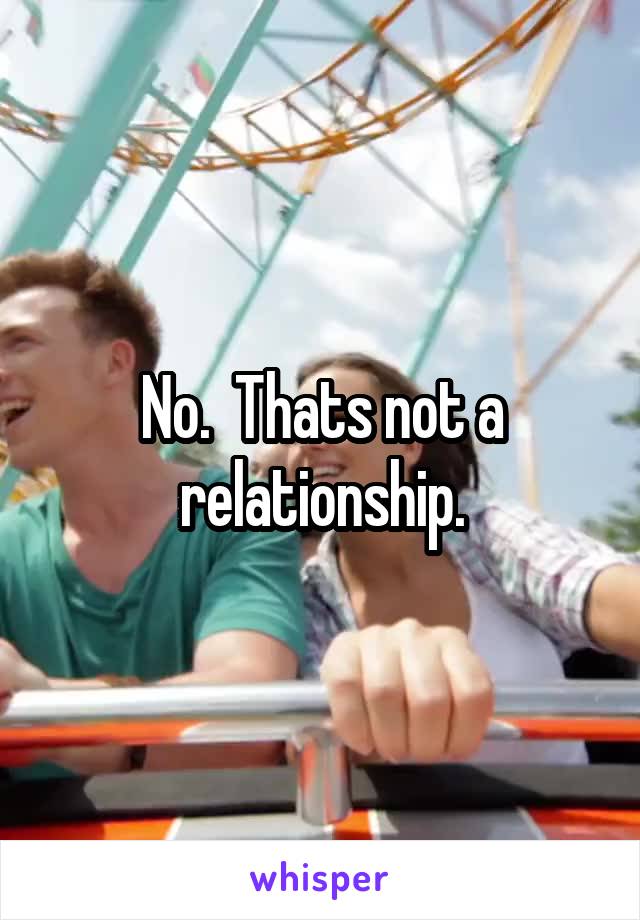 No.  Thats not a relationship.