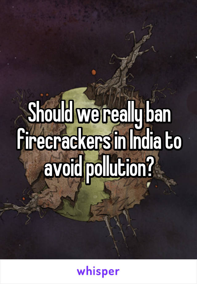 Should we really ban firecrackers in India to avoid pollution?