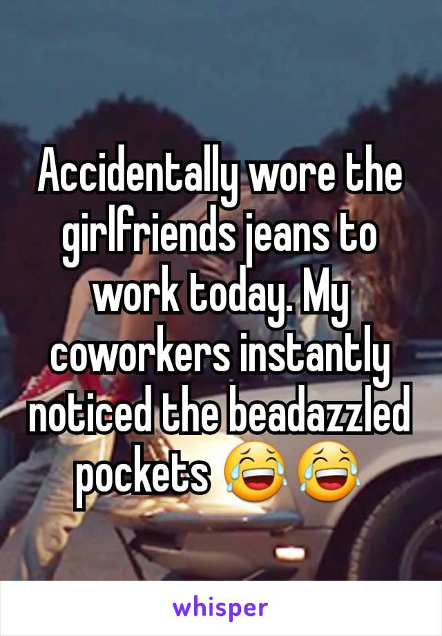 Accidentally wore the girlfriends jeans to work today. My coworkers instantly noticed the beadazzled pockets 😂😂