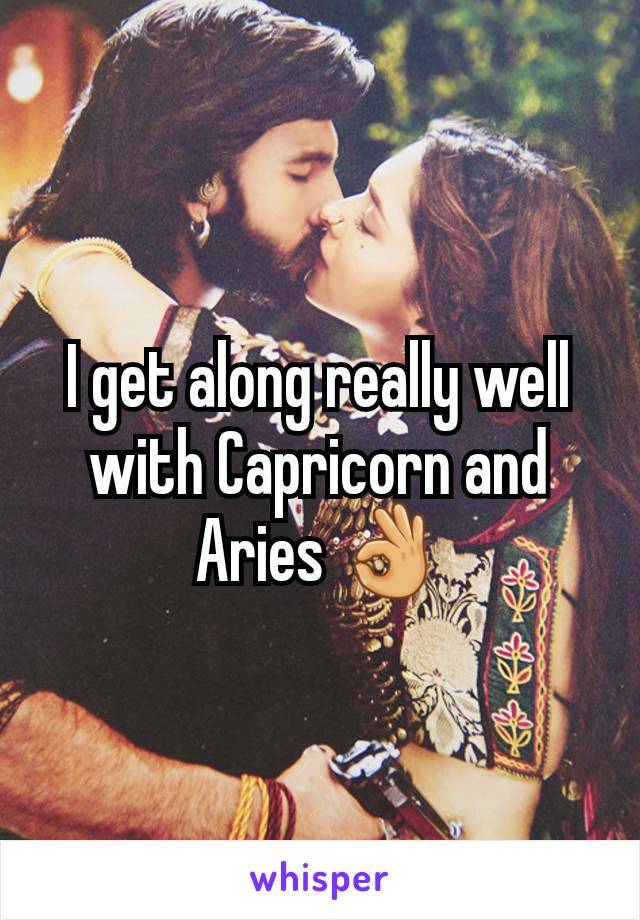 I get along really well with Capricorn and Aries 👌