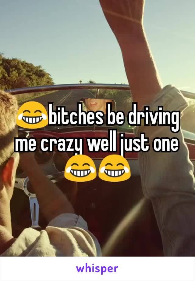 😂bitches be driving me crazy well just one 😂😂