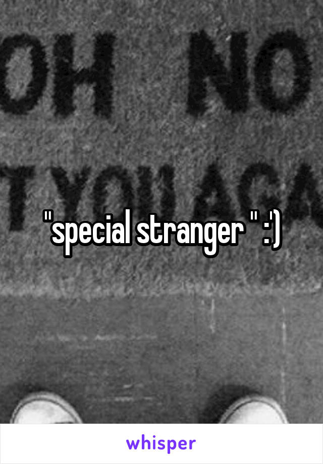 "special stranger " :')