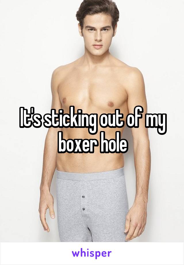 It's sticking out of my boxer hole