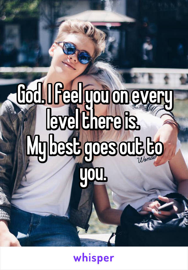 God. I feel you on every level there is. 
My best goes out to you. 