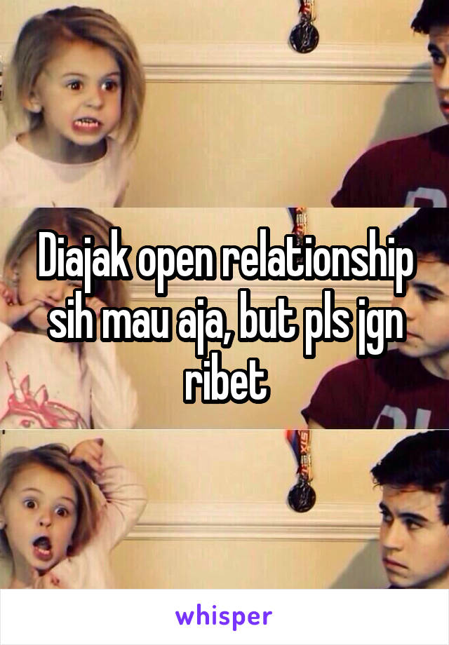 Diajak open relationship sih mau aja, but pls jgn ribet