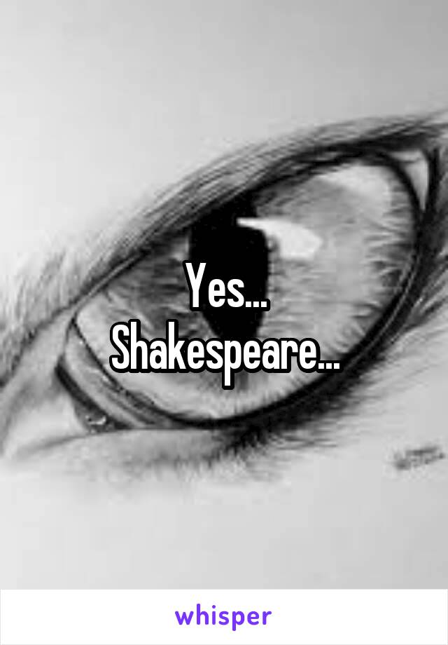 Yes...
Shakespeare...