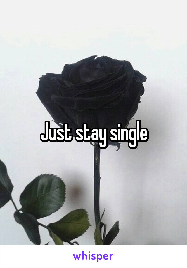Just stay single