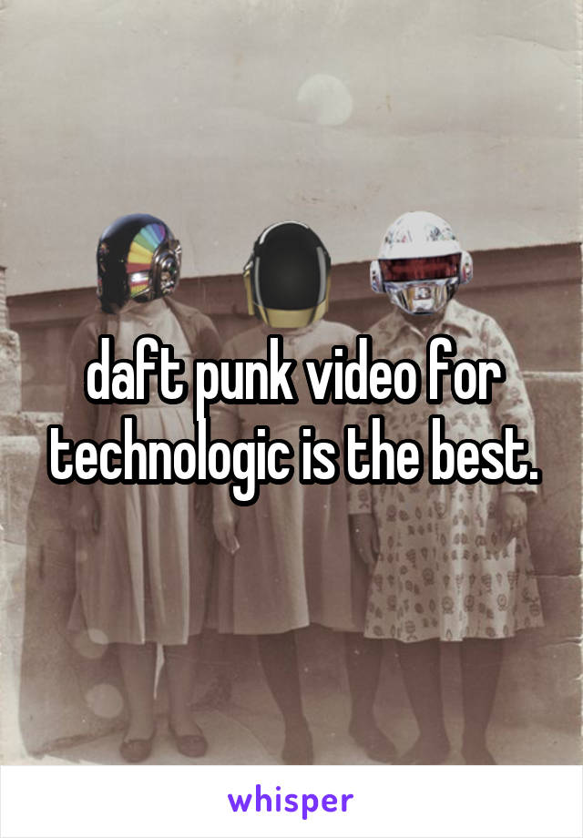 daft punk video for technologic is the best.