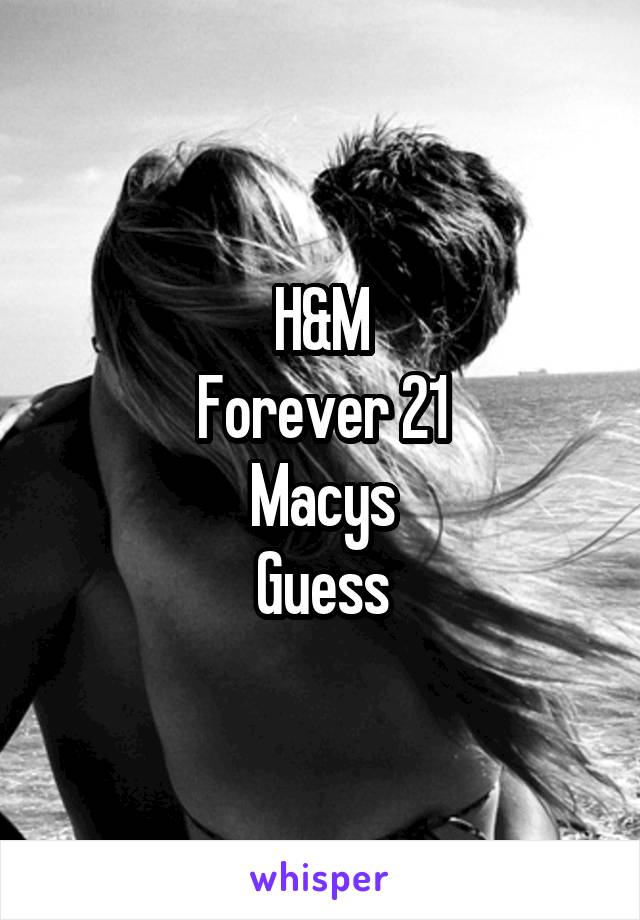 H&M
Forever 21
Macys
Guess