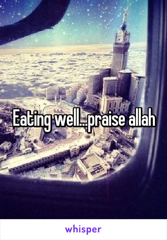 Eating well...praise allah