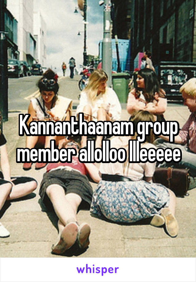 Kannanthaanam group member allolloo llleeeee