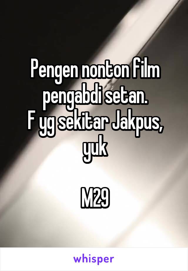 Pengen nonton film pengabdi setan.
F yg sekitar Jakpus, yuk

M29