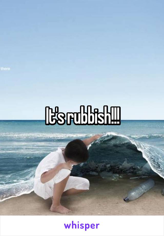 It's rubbish!!!