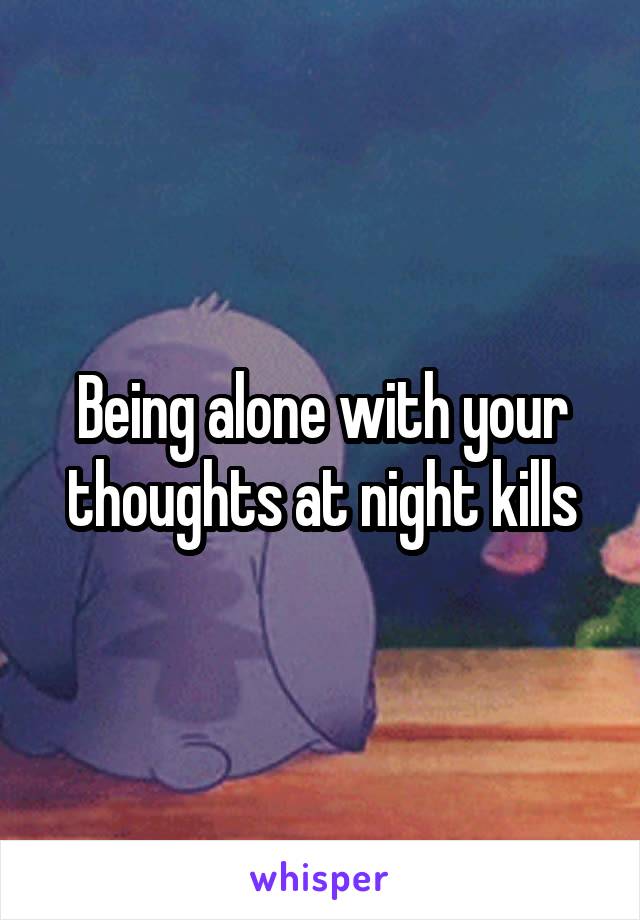 Being alone with your thoughts at night kills