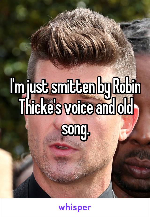 I'm just smitten by Robin Thicke's voice and old song.