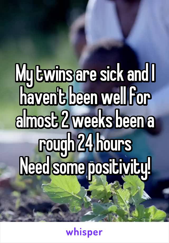 My twins are sick and I haven't been well for almost 2 weeks been a rough 24 hours
Need some positivity!