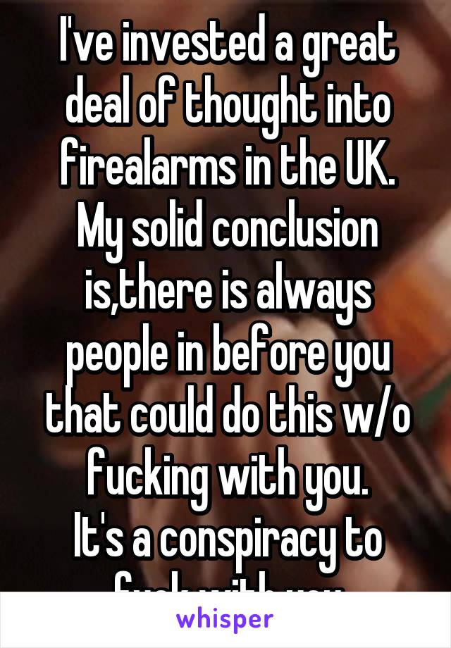 I've invested a great deal of thought into firealarms in the UK.
My solid conclusion is,there is always people in before you that could do this w/o fucking with you.
It's a conspiracy to fuck with you