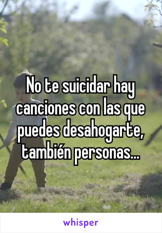 No te suicidar hay canciones con las que puedes desahogarte, también personas...