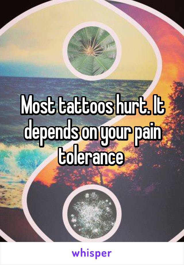 Most tattoos hurt. It depends on your pain tolerance 