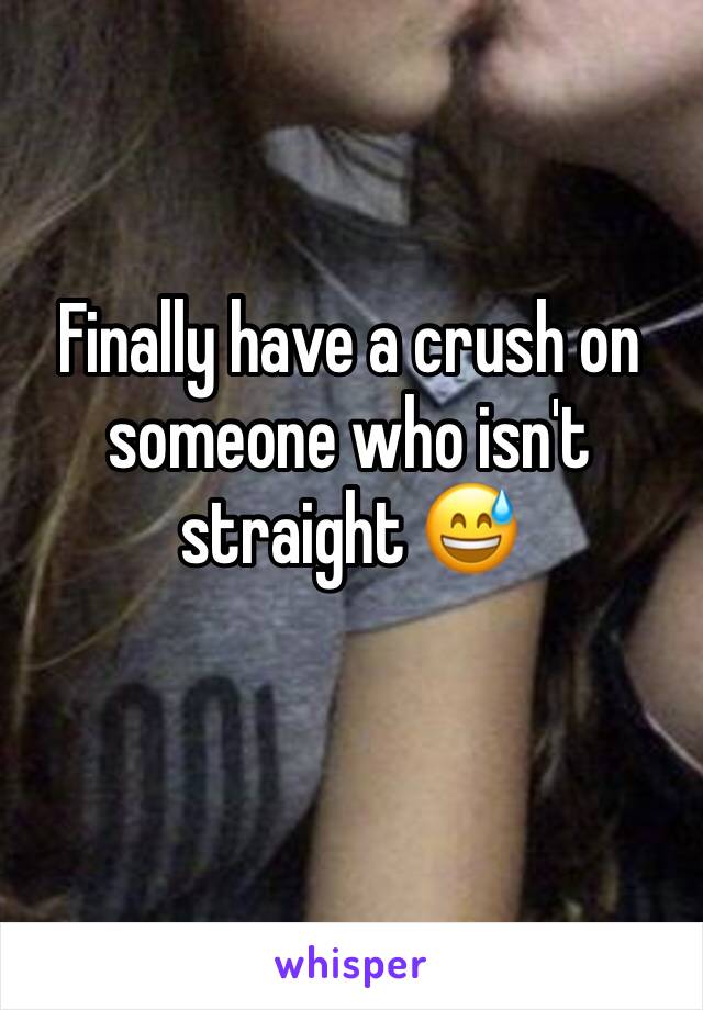 Finally have a crush on someone who isn't straight 😅