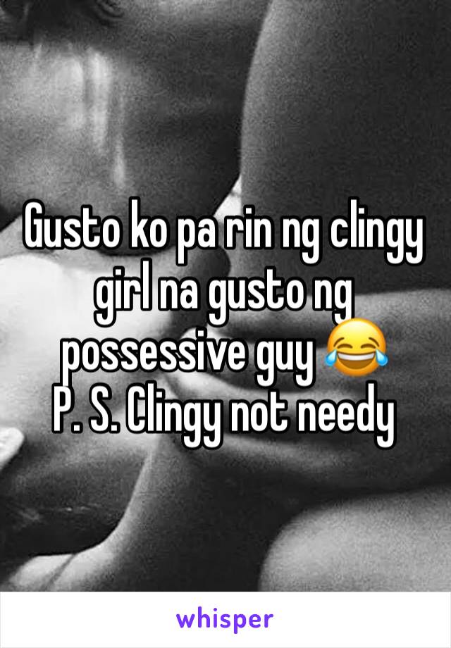 Gusto ko pa rin ng clingy girl na gusto ng possessive guy 😂
P. S. Clingy not needy