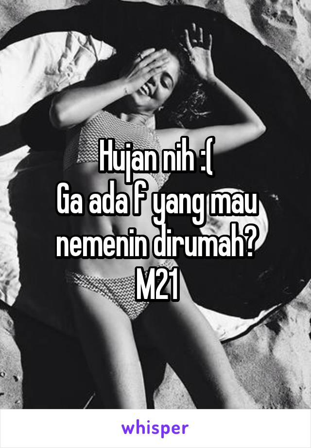 Hujan nih :(
Ga ada f yang mau nemenin dirumah?
M21