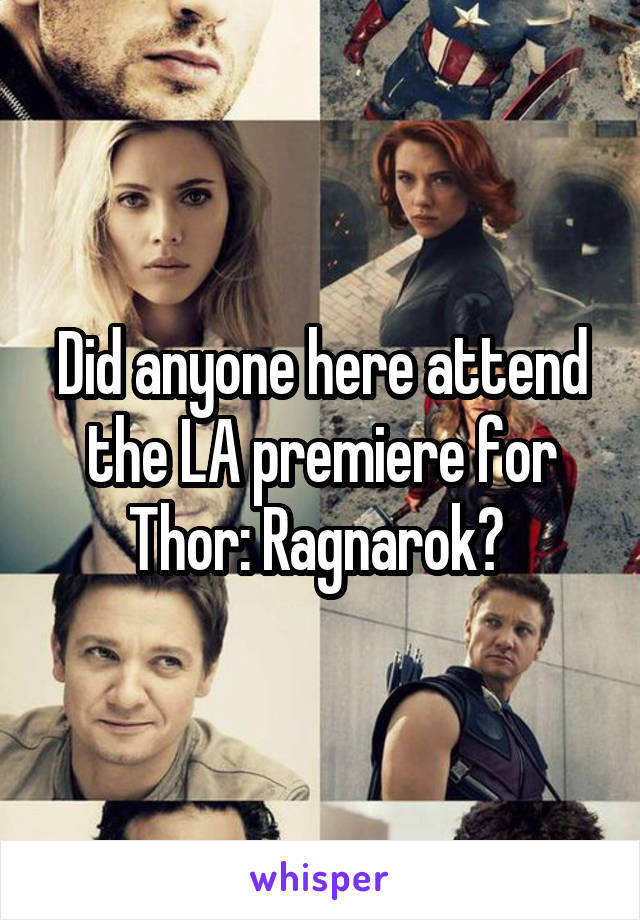 Did anyone here attend the LA premiere for Thor: Ragnarok? 