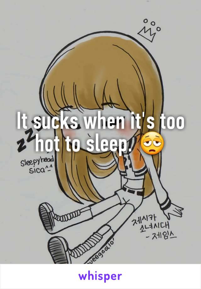 It sucks when it's too hot to sleep. 😩