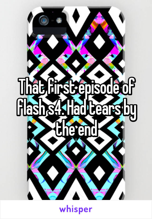 That first episode of flash s4. Had tears by the end