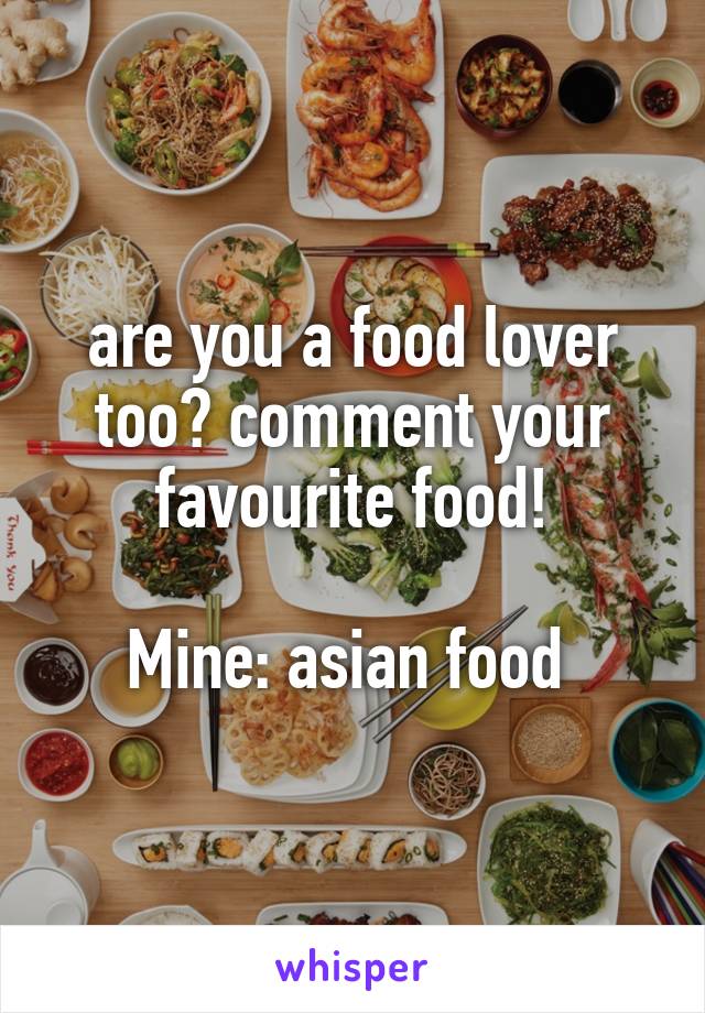 are you a food lover too? comment your favourite food!

Mine: asian food 