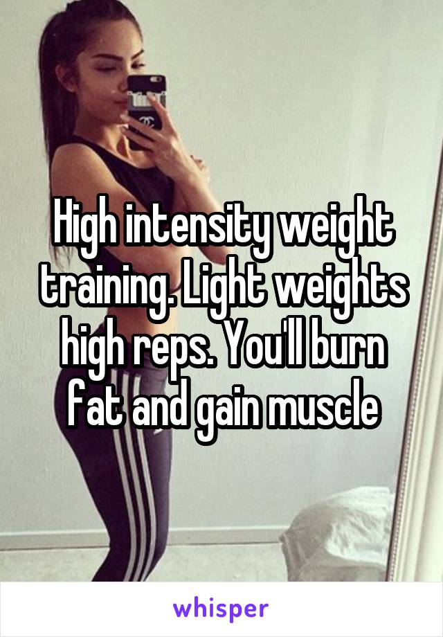High intensity weight training. Light weights high reps. You'll burn fat and gain muscle