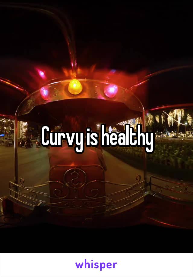 Curvy is healthy