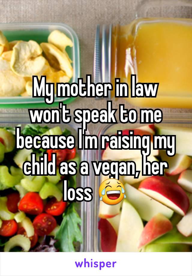 My mother in law won't speak to me because I'm raising my child as a vegan, her loss 😂