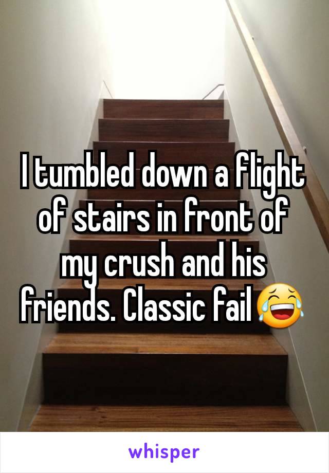 I tumbled down a flight of stairs in front of my crush and his friends. Classic fail😂