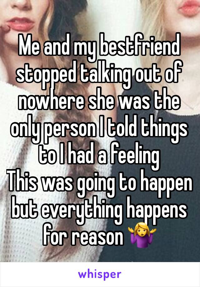 Me and my bestfriend stopped talking out of nowhere she was the only person I told things to I had a feeling
This was going to happen but everything happens for reason 🤷‍♀️