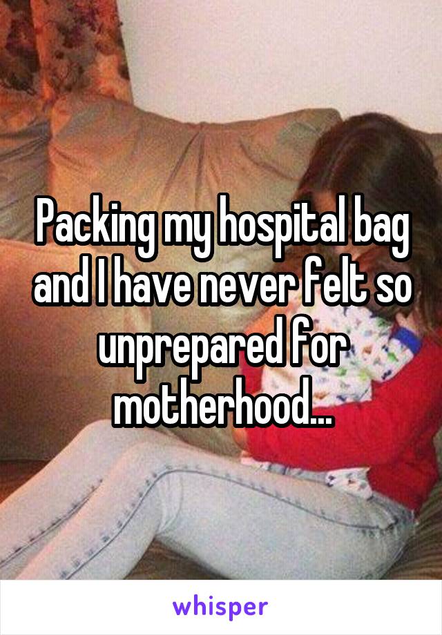 Packing my hospital bag and I have never felt so unprepared for motherhood...