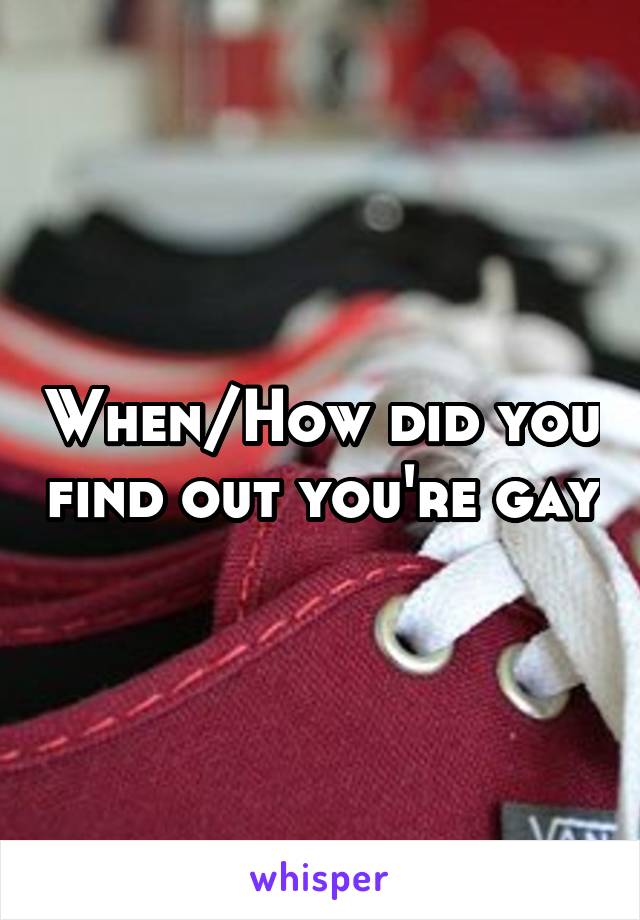 When/How did you find out you're gay