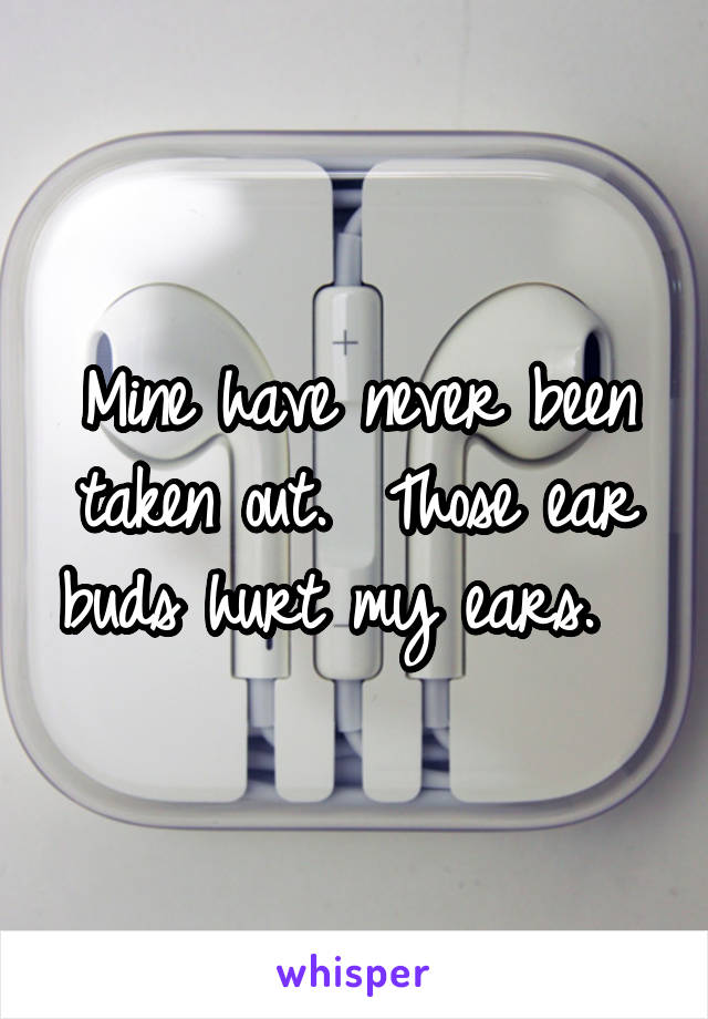 Mine have never been taken out.  Those ear buds hurt my ears.  
