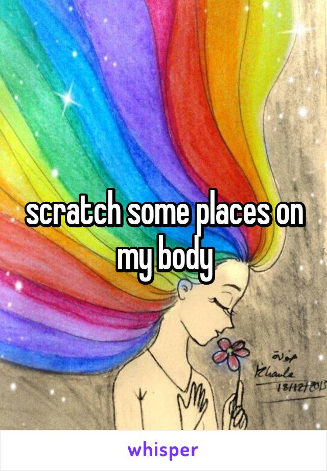 scratch some places on my body