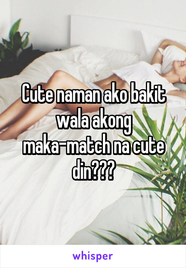 Cute naman ako bakit wala akong maka-match na cute din???