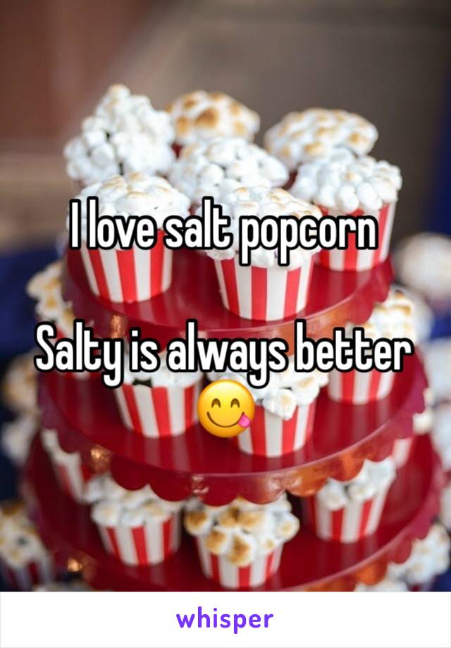 I love salt popcorn

Salty is always better 😋