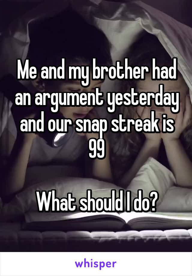 Me and my brother had an argument yesterday and our snap streak is 99

What should I do?