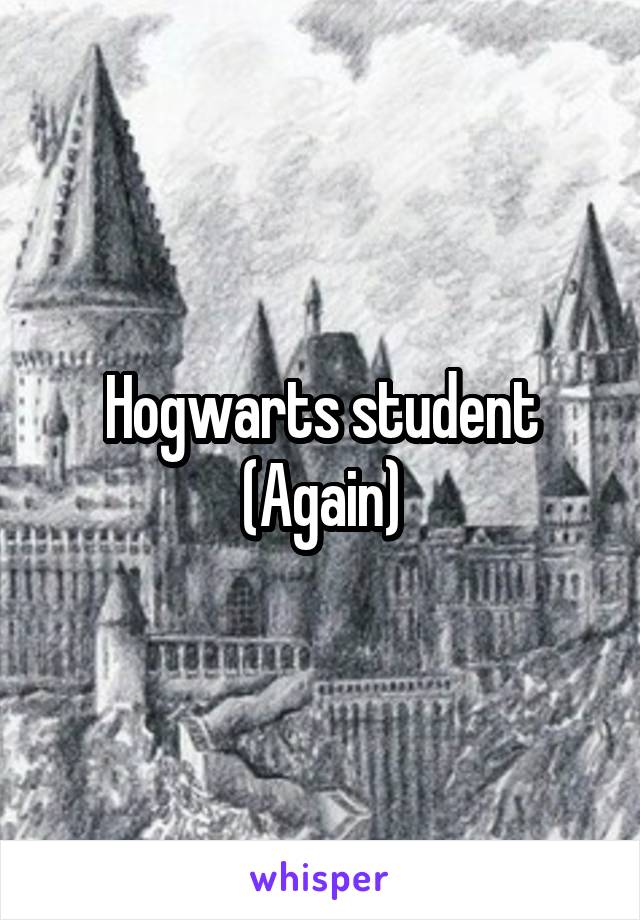 Hogwarts student
(Again)